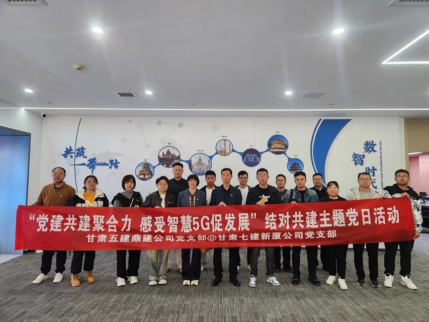 “党建共建聚合力，感受智慧5G促发展”结对共建主题党日活动——甘肃七建新厦公司党支部、甘肃五建鼎建公司党支部.jpg